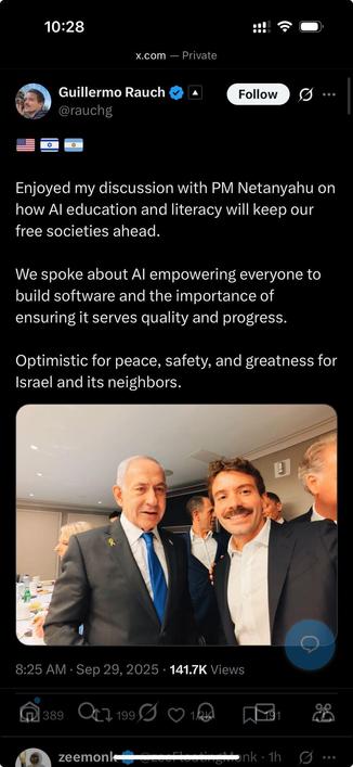 Sceenshot of a Tweet from Guillermo Rauch (Vercel CEO) about the conversation he had today with motherfucking Benjamin Natanyahu about "AI empowering everyone to build software".

He ends it with "Optimistic for Peace, safety and greatness for Israel and its neighbors".